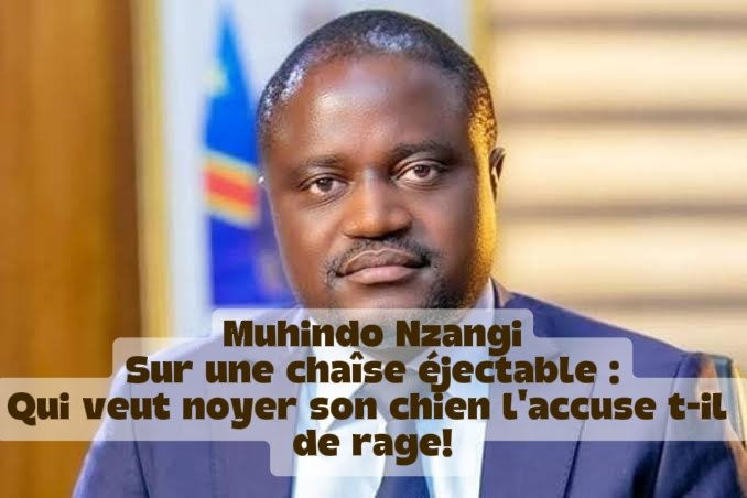Muhindo Nzangi sur une chaise éjectable : qui veut noyer son chien l’accuse-t-il de rage ?